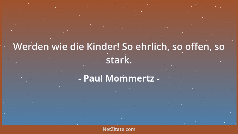 Paul Mommertz - Werden wie die Kinder! So ehrlich, so offen, so stark....