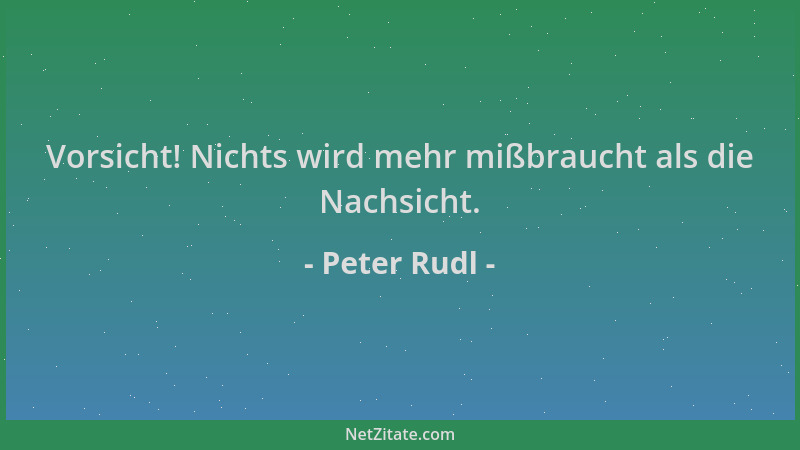 Peter Rudl - Vorsicht! Nichts wird mehr mißbraucht als die Nachsicht....
