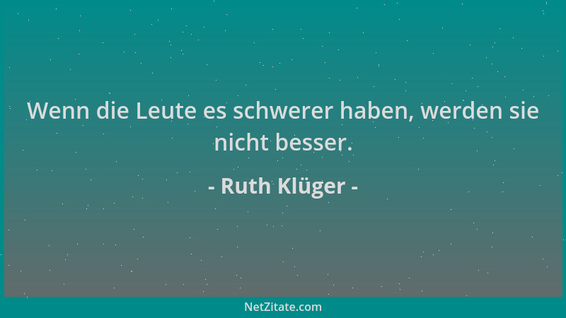 Ruth Klüger - Wenn die Leute es schwerer haben, werden sie nicht besser....