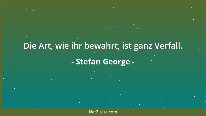 Stefan George - Ich gehe immer an den äußeren Rändern - was ich hergebe ist das letzte Mögliche... auch wo keiner es ahnt....