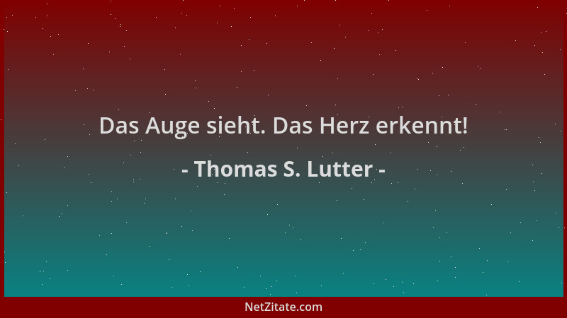Thomas S. Lutter - Das Auge sieht. Das Herz erkennt!...