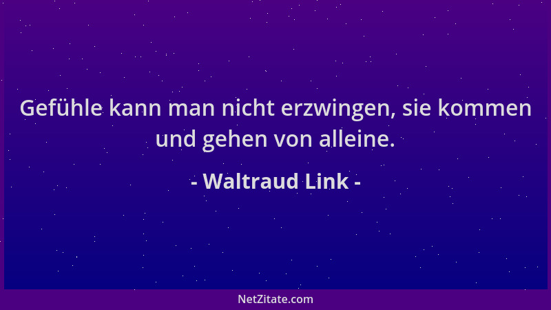 Waltraud Link - Gefühle kann man nicht erzwingen, sie kommen und gehen von alleine....