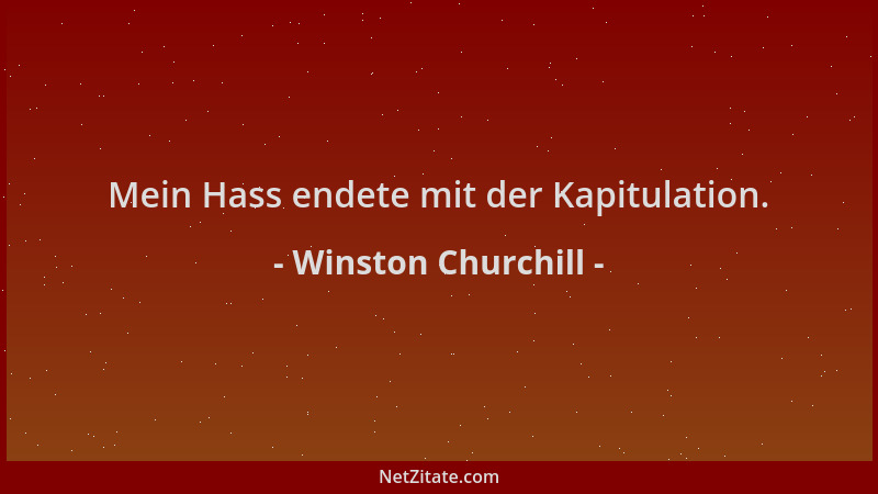 Winston Churchill - Mein Hass endete mit der Kapitulation....