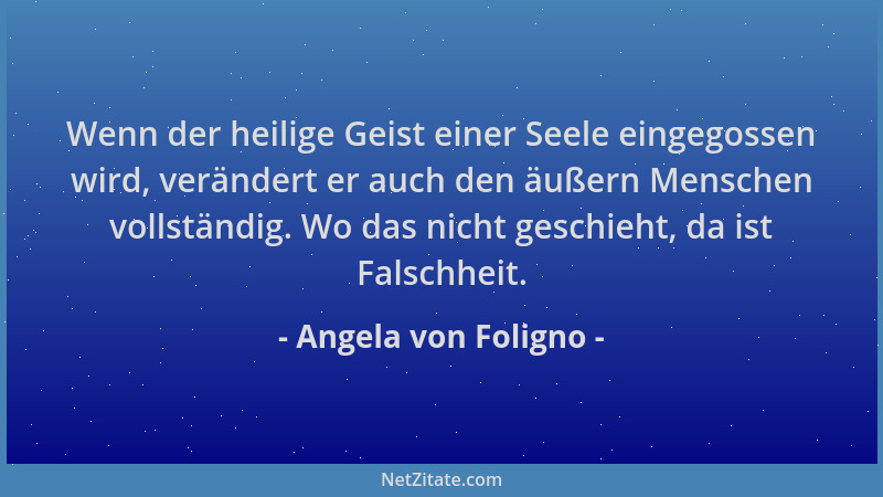 Angela von Foligno - Wenn der heilige Geist einer Seele eingegossen wird, verändert er auch den äußern Menschen vollständig...