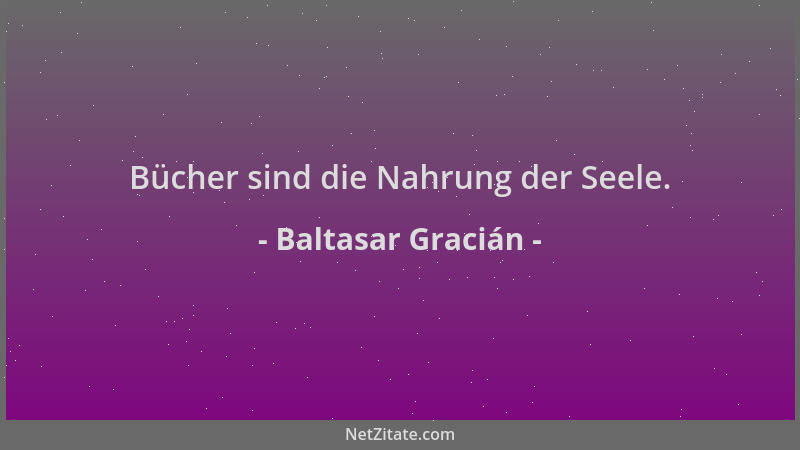 Baltasar Gracián - Bücher sind die Nahrung der Seele....