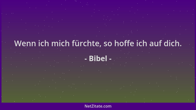Bibel - Wenn ich mich fürchte, so hoffe ich auf dich....