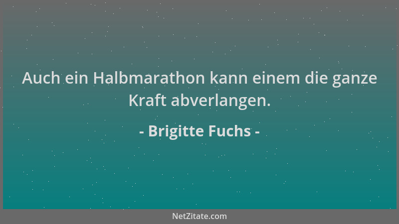 Brigitte Fuchs - Auch ein Halbmarathon kann einem die ganze Kraft abverlangen....