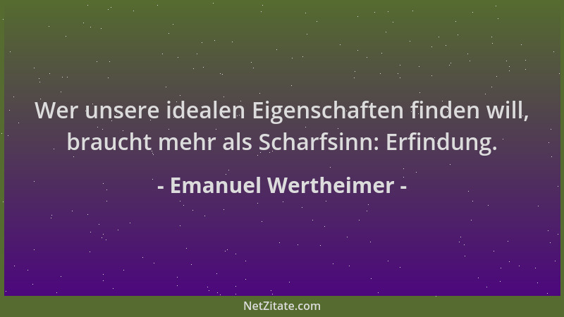 Emanuel Wertheimer - Wer unsere idealen Eigenschaften finden will, braucht mehr als Scharfsinn: Erfindung....