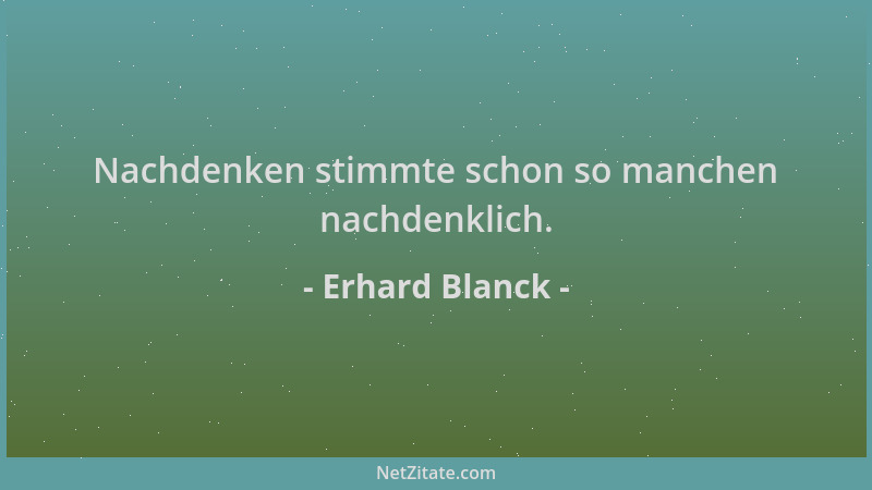 Erhard Blanck - Nachdenken stimmte schon so manchen nachdenklich....