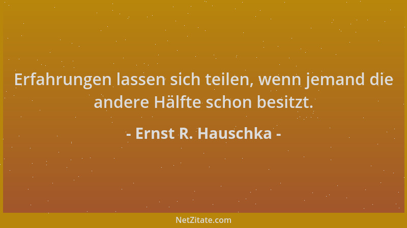 Ernst R. Hauschka - Erfahrungen lassen sich teilen, wenn jemand die andere Hälfte schon besitzt....