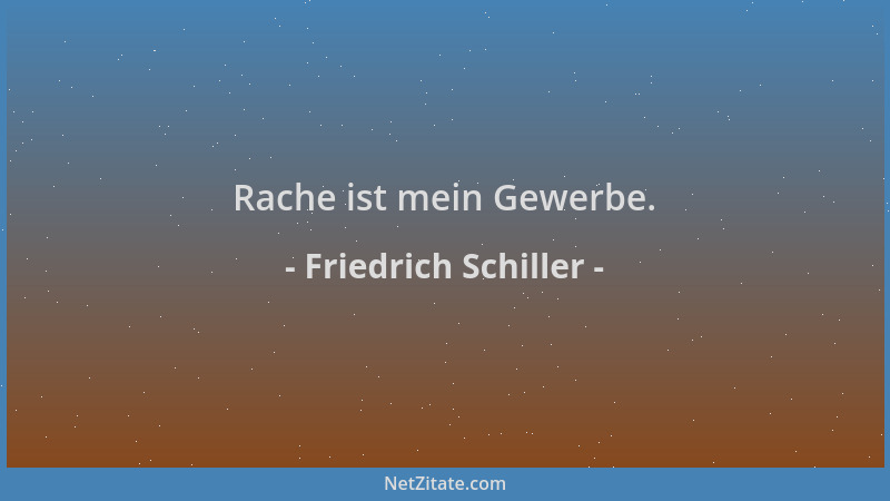 Friedrich Schiller - Rache ist mein Gewerbe....