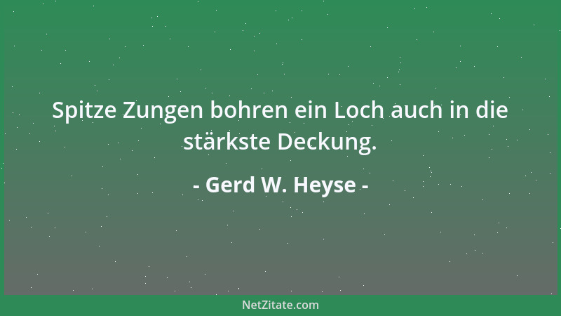 Gerd W. Heyse - Spitze Zungen bohren ein Loch auch in die stärkste Deckung....