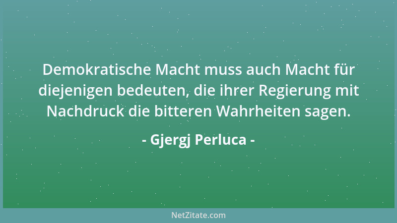 Gjergj Perluca - Demokratische Macht muss auch Macht für diejenigen bedeuten, die ihrer Regierung mit Nachdruck die bittere...