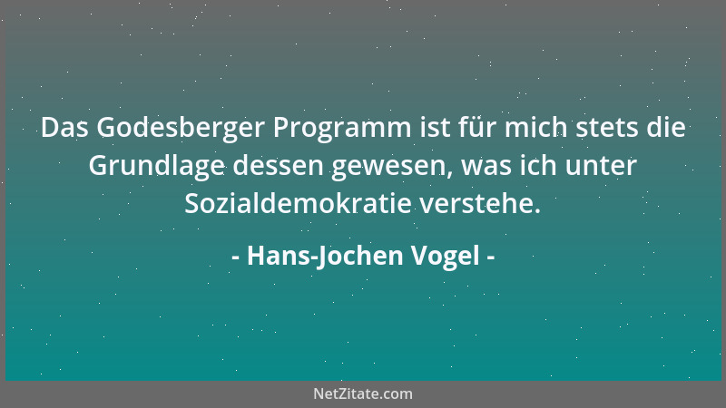 Hans-Jochen Vogel - Das Godesberger Programm ist für mich stets die Grundlage dessen gewesen, was ich unter Sozialdemokrati...