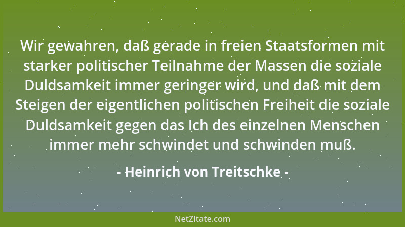 Heinrich von Treitschke - Wir gewahren, daß gerade in freien Staatsformen mit starker politischer Teilnahme der Massen die...