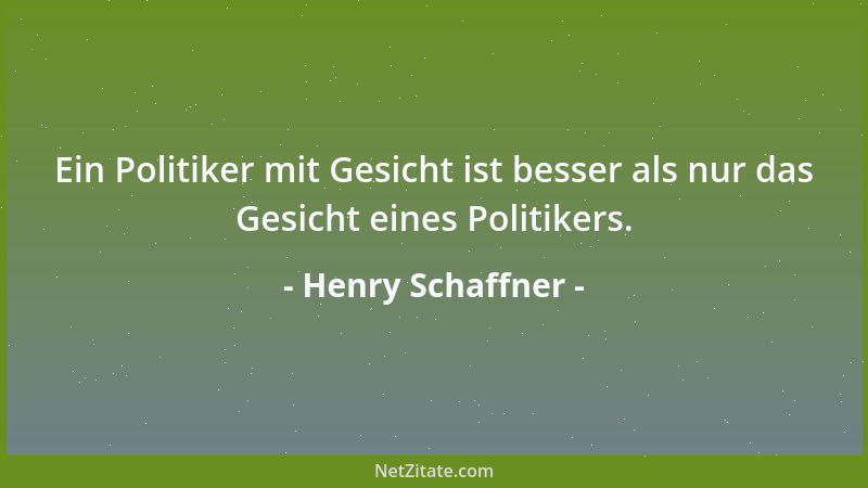 Henry Schaffner - Ein Politiker mit Gesicht ist besser als nur das Gesicht eines Politikers....