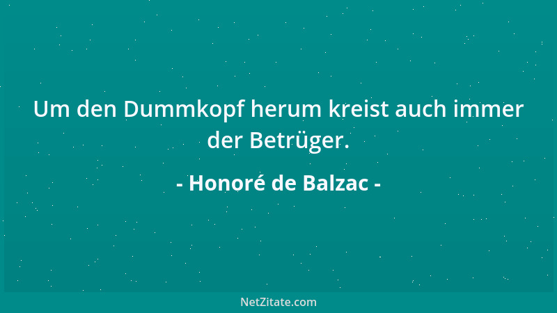 Honoré de Balzac - Um den Dummkopf herum kreist auch immer der Betrüger....