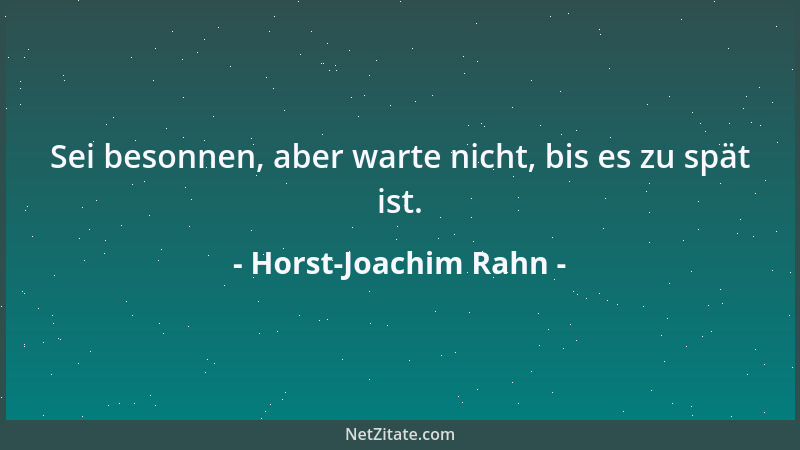 Horst-Joachim Rahn - Sei besonnen, aber warte nicht, bis es zu spät ist....