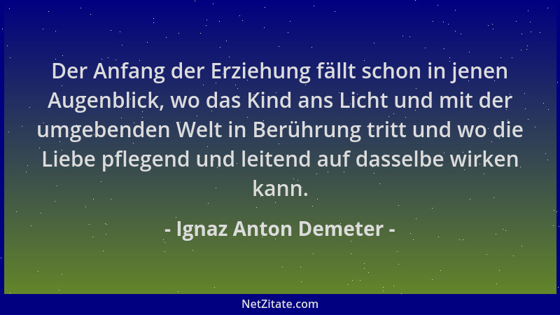 Ignaz Anton Demeter - Der Anfang der Erziehung fällt schon in jenen Augenblick, wo das Kind ans Licht und mit der umgebende...