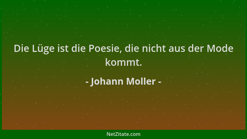 Johann Moller - Die Lüge ist die Poesie, die nicht aus der Mode kommt....