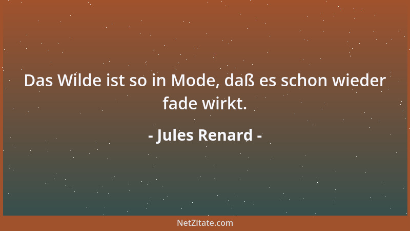 Jules Renard - Ach! Könnten wir doch auf einen Stuhl steigen und unser Ohr fest an den Mond pressen! Was er uns nicht alles...
