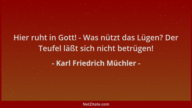 Karl Friedrich Müchler - Hier ruht in Gott! - Was nützt das Lügen? Der Teufel läßt sich nicht betrügen!...