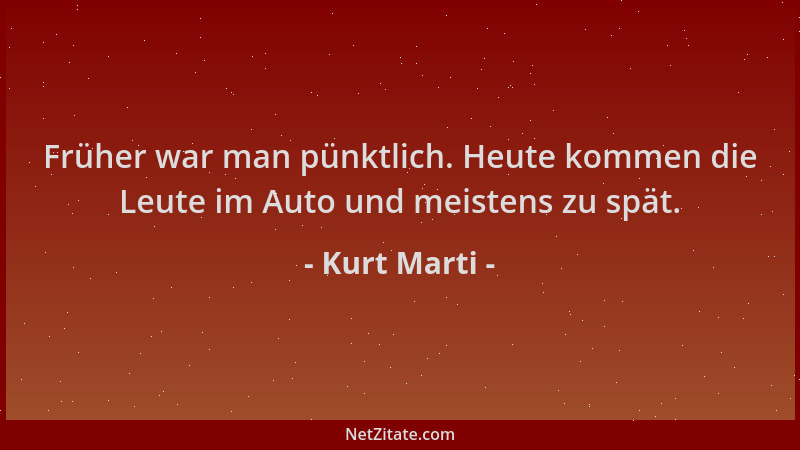 Kurt Marti - Früher war man pünktlich. Heute kommen die Leute im Auto und meistens zu spät....