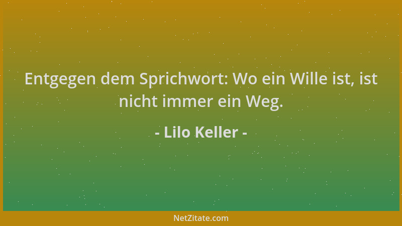 Lilo Keller - Entgegen dem Sprichwort: Wo ein Wille ist, ist nicht immer ein Weg....