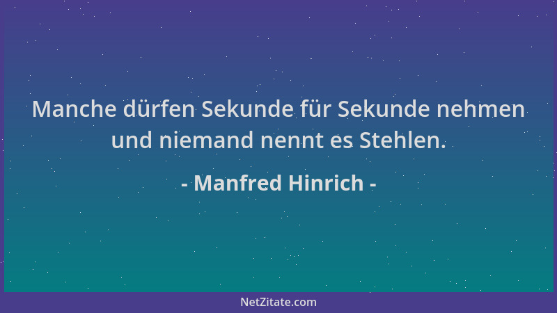 Manfred Hinrich - Manche dürfen Sekunde für Sekunde nehmen und niemand nennt es Stehlen....