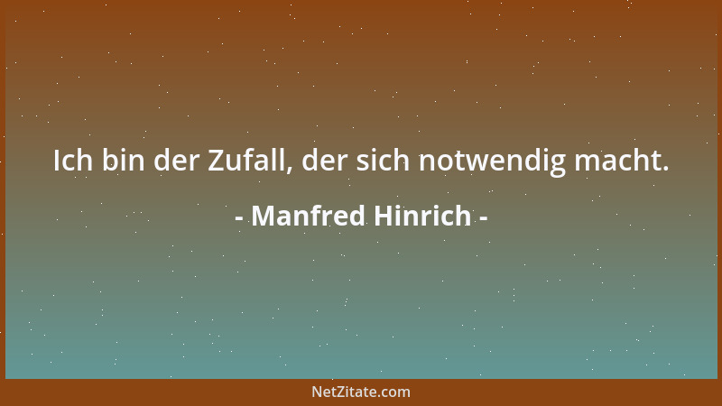 Manfred Hinrich - Ich bin der Zufall, der sich notwendig macht....
