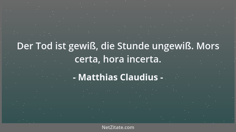 Matthias Claudius - Der Tod ist gewiß, die Stunde ungewiß. Mors certa, hora incerta....