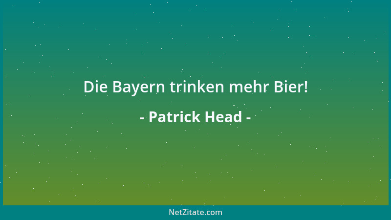 Patrick Head - Die Bayern trinken mehr Bier!...