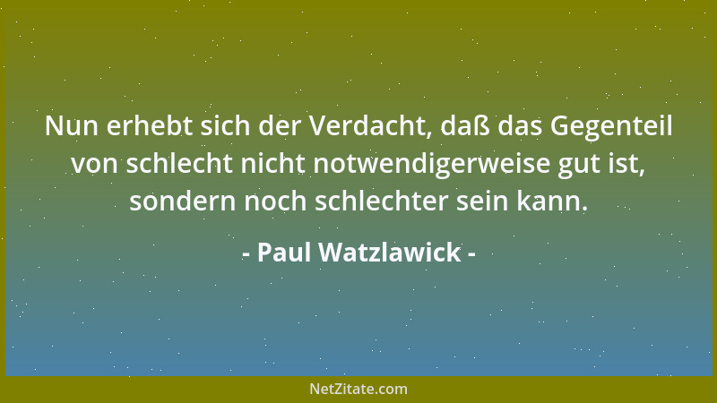 Paul Watzlawick - Reife ist die Fähigkeit, das Rechte auch dann zu tun, wenn es die Eltern empfohlen haben....