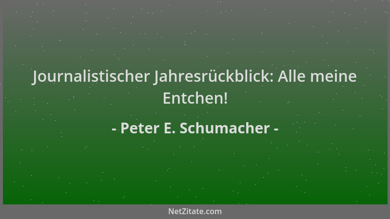 Peter E. Schumacher - Journalistischer Jahresrückblick: Alle meine Entchen!...