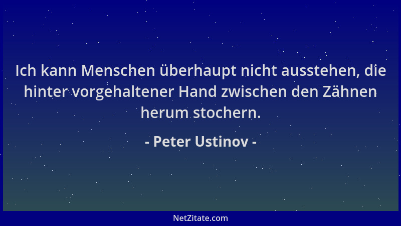 Peter Ustinov - Ich kann Menschen überhaupt nicht ausstehen, die hinter vorgehaltener Hand zwischen den Zähnen herum stoche...