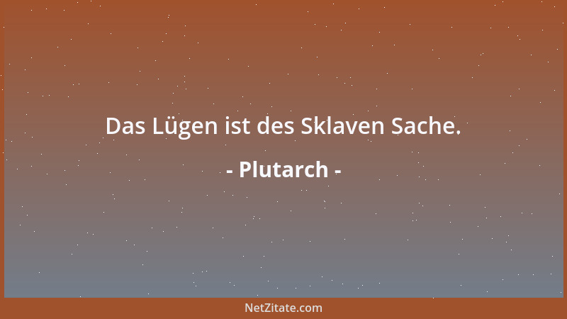 Plutarch - Das Lügen ist des Sklaven Sache....