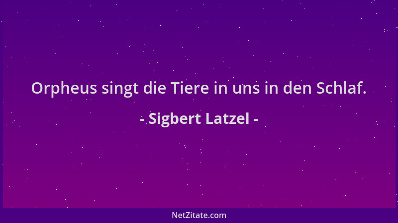 Sigbert Latzel - Orpheus singt die Tiere in uns in den Schlaf....