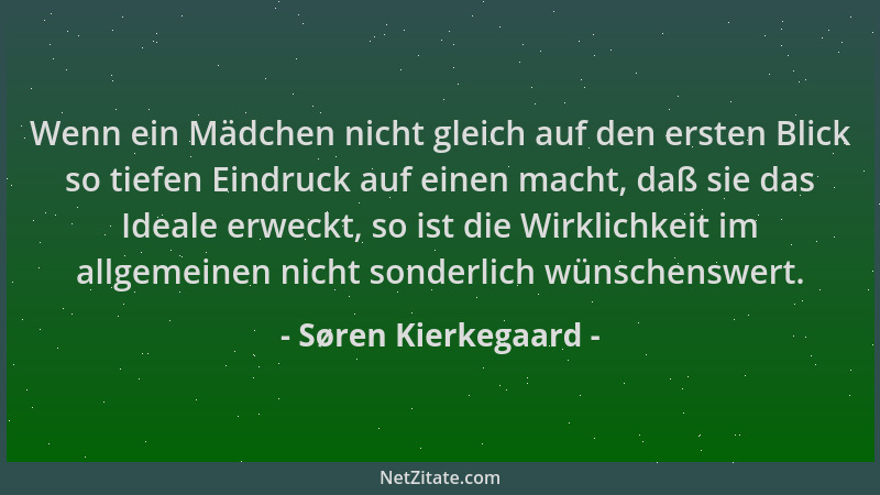 Søren Kierkegaard - Wenn ein Mädchen nicht gleich auf den ersten Blick so tiefen Eindruck auf einen macht, daß sie das Idea...