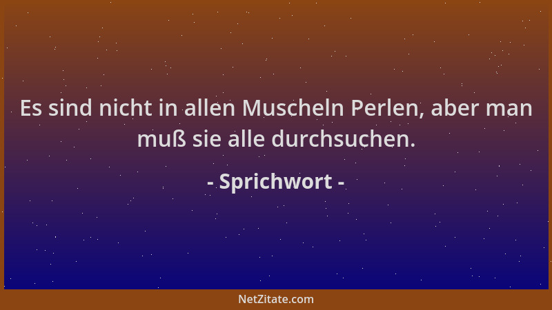 Sprichwort - Es sind nicht in allen Muscheln Perlen, aber man muß sie alle durchsuchen....