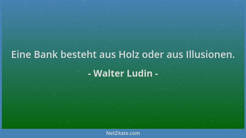 Walter Ludin - Eine Bank besteht aus Holz oder aus Illusionen....