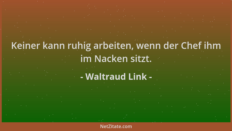 Waltraud Link - Keiner kann ruhig arbeiten, wenn der Chef ihm im Nacken sitzt....