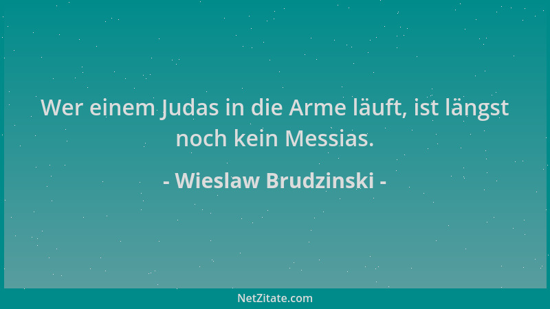 Wieslaw Brudzinski - Wer einem Judas in die Arme läuft, ist längst noch kein Messias....