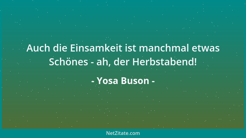 Yosa Buson - Auch die Einsamkeit ist manchmal etwas Schönes - ah, der Herbstabend!...