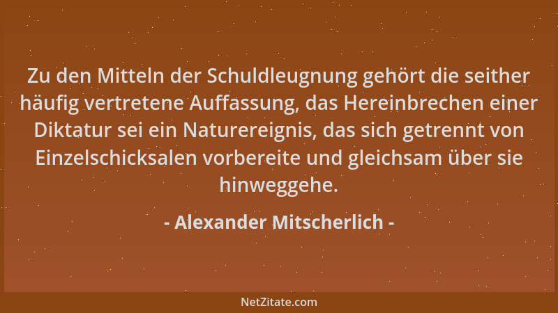 Alexander Mitscherlich - Zu den Mitteln der Schuldleugnung gehört die seither häufig vertretene Auffassung, das Hereinbrech...