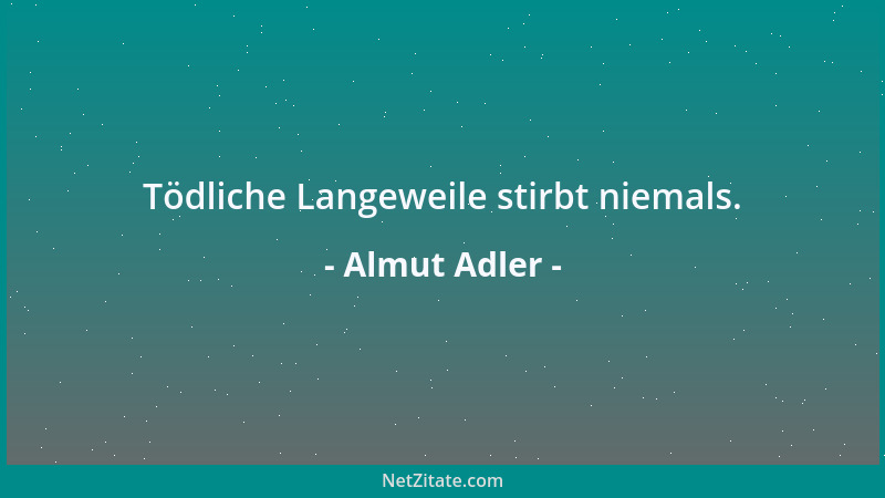 Almut Adler - Tödliche Langeweile stirbt niemals....