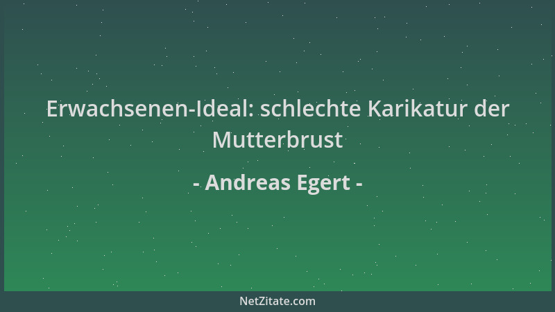 Andreas Egert - Erwachsenen-Ideal: schlechte Karikatur der Mutterbrust...