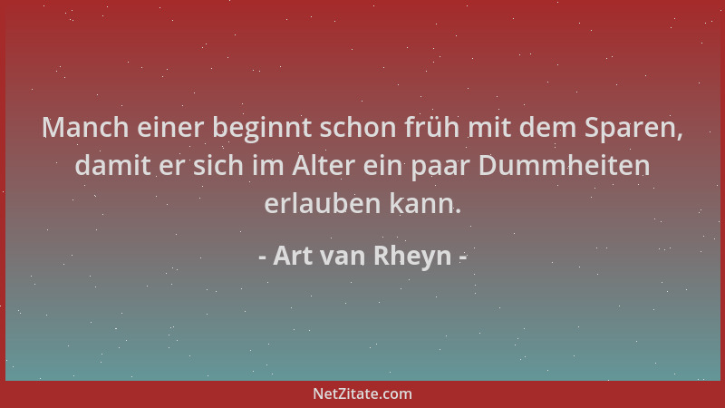 Art van Rheyn - Manch einer beginnt schon früh mit dem Sparen, damit er sich im Alter ein paar Dummheiten erlauben kann....
