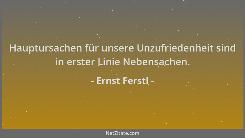 Ernst Ferstl - Hauptursachen für unsere Unzufriedenheit sind in erster Linie Nebensachen....