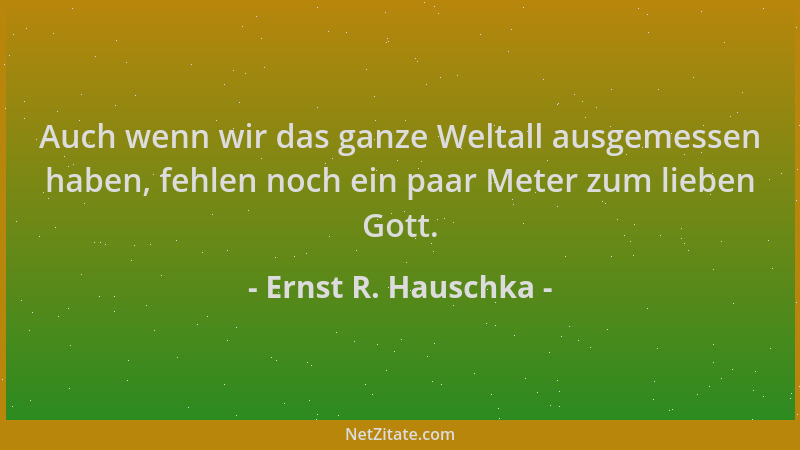 Ernst R. Hauschka - Auch wenn wir das ganze Weltall ausgemessen haben, fehlen noch ein paar Meter zum lieben Gott....