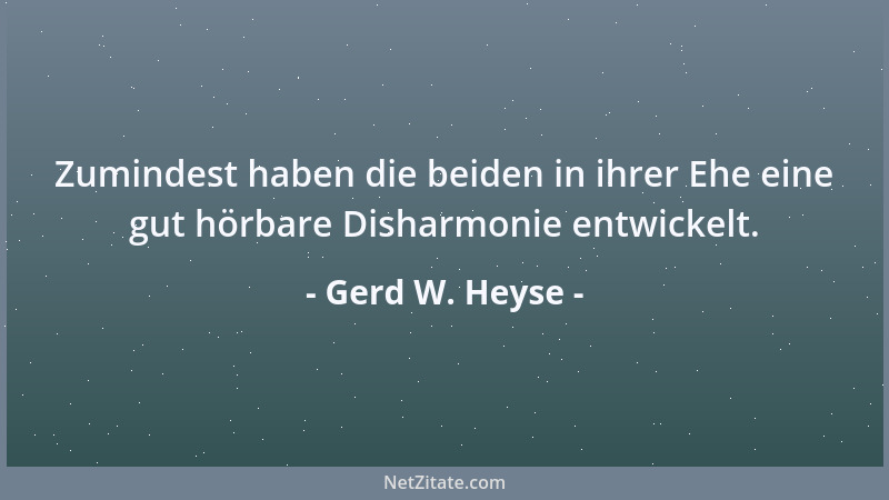 Gerd W. Heyse - Zumindest haben die beiden in ihrer Ehe eine gut hörbare Disharmonie entwickelt....
